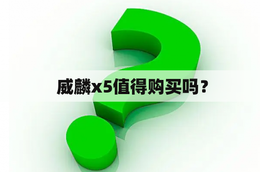  威麟x5值得购买吗？