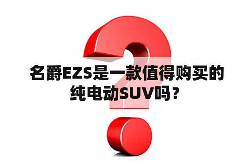  名爵EZS是一款值得购买的纯电动SUV吗？