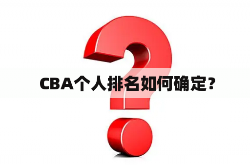  CBA个人排名如何确定？