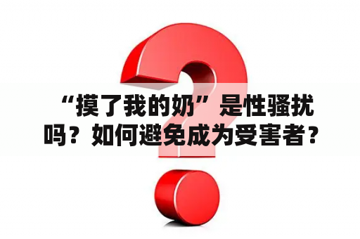  “摸了我的奶”是性骚扰吗？如何避免成为受害者？