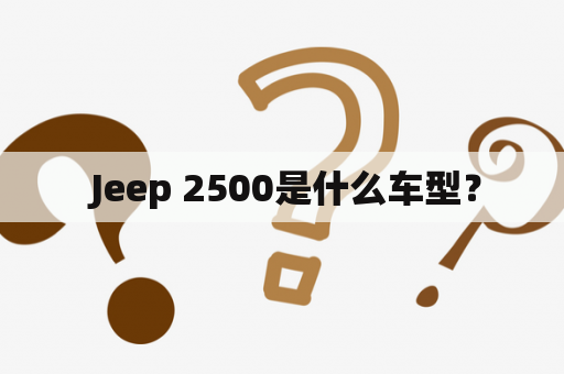  Jeep 2500是什么车型？