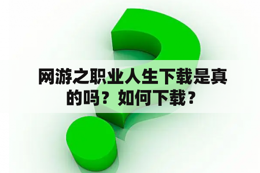  网游之职业人生下载是真的吗？如何下载？