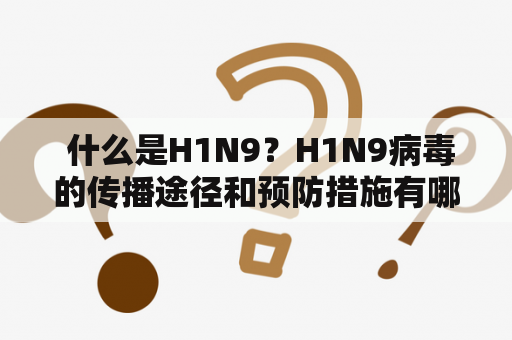  什么是H1N9？H1N9病毒的传播途径和预防措施有哪些？