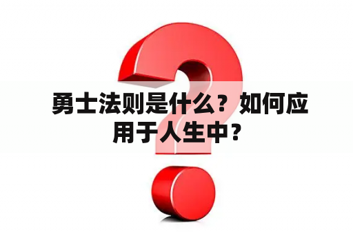  勇士法则是什么？如何应用于人生中？