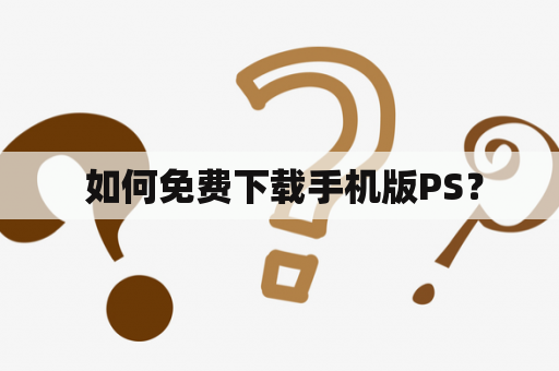  如何免费下载手机版PS？