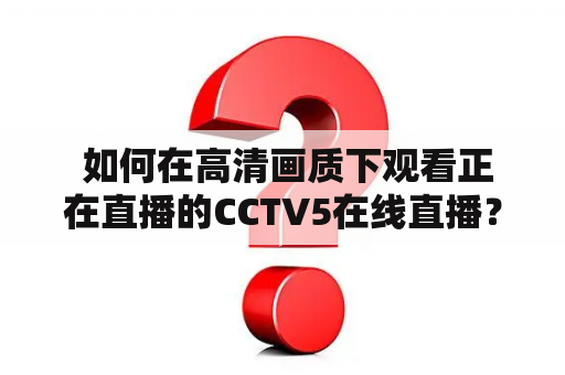  如何在高清画质下观看正在直播的CCTV5在线直播？