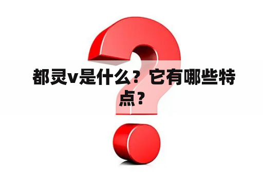  都灵v是什么？它有哪些特点？