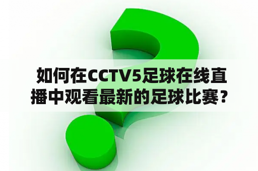  如何在CCTV5足球在线直播中观看最新的足球比赛？