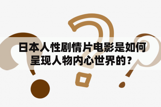  日本人性剧情片电影是如何呈现人物内心世界的？