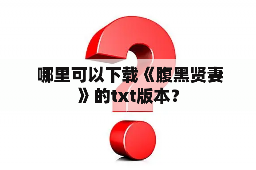  哪里可以下载《腹黑贤妻》的txt版本？