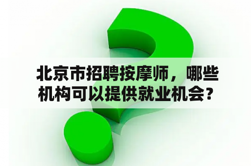  北京市招聘按摩师，哪些机构可以提供就业机会？