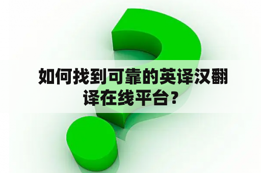  如何找到可靠的英译汉翻译在线平台？