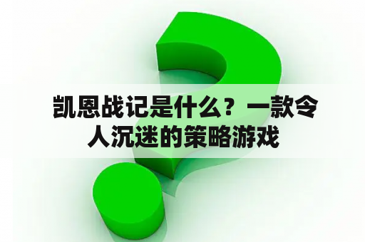  凯恩战记是什么？一款令人沉迷的策略游戏