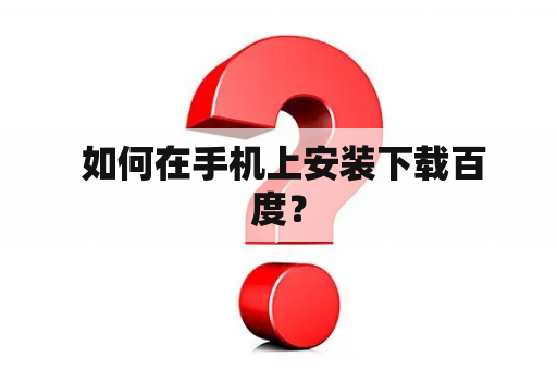  如何在手机上安装下载百度？