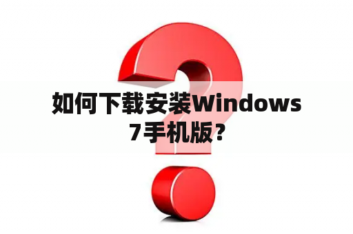  如何下载安装Windows 7手机版？