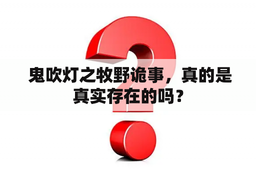  鬼吹灯之牧野诡事，真的是真实存在的吗？