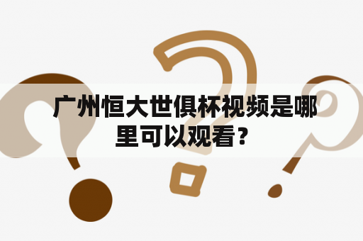  广州恒大世俱杯视频是哪里可以观看？