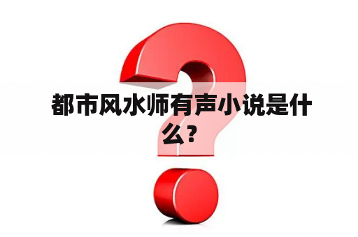  都市风水师有声小说是什么？