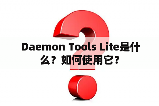  Daemon Tools Lite是什么？如何使用它？