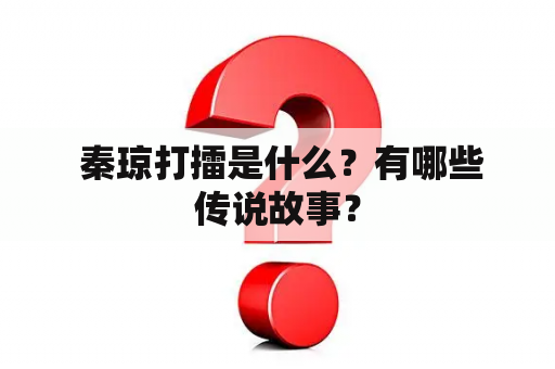  秦琼打擂是什么？有哪些传说故事？