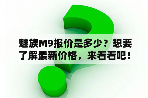  魅族M9报价是多少？想要了解最新价格，来看看吧！