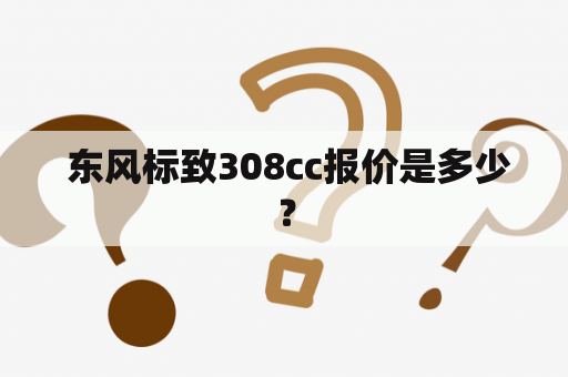  东风标致308cc报价是多少？