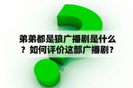  弟弟都是狼广播剧是什么？如何评价这部广播剧？