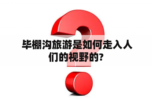  毕棚沟旅游是如何走入人们的视野的?