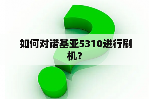  如何对诺基亚5310进行刷机？