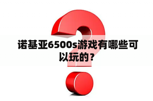  诺基亚6500s游戏有哪些可以玩的？