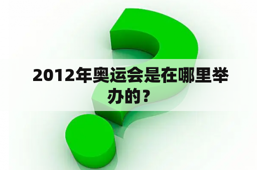  2012年奥运会是在哪里举办的？