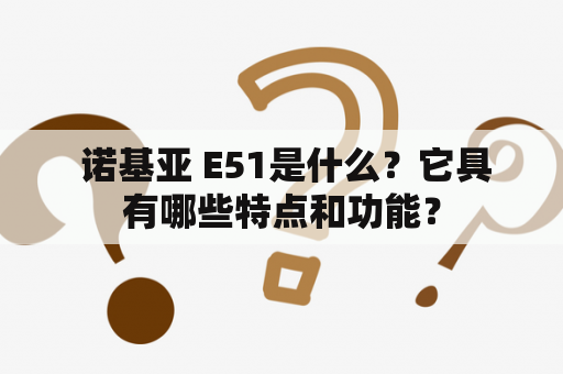  诺基亚 E51是什么？它具有哪些特点和功能？