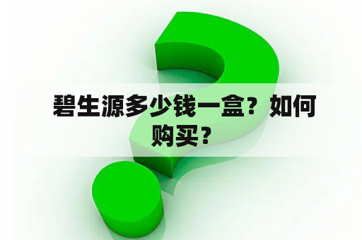  碧生源多少钱一盒？如何购买？