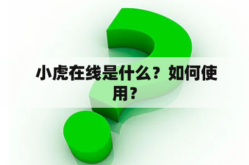  小虎在线是什么？如何使用？