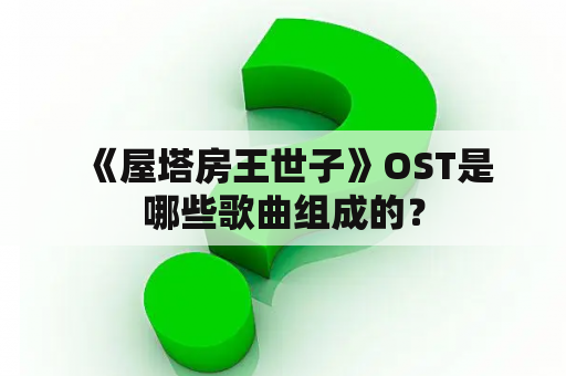  《屋塔房王世子》OST是哪些歌曲组成的？