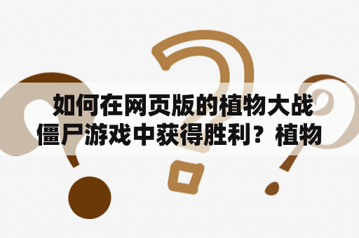  如何在网页版的植物大战僵尸游戏中获得胜利？植物大战僵尸网页版游戏攻略胜利