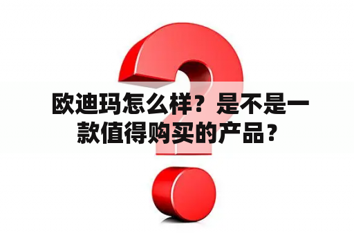  欧迪玛怎么样？是不是一款值得购买的产品？