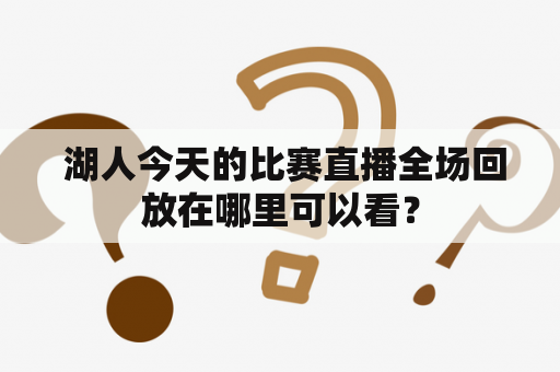  湖人今天的比赛直播全场回放在哪里可以看？