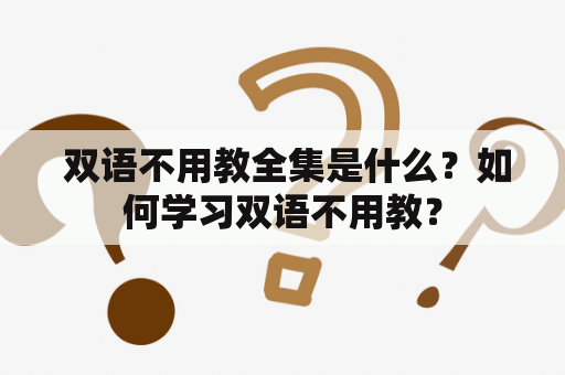  双语不用教全集是什么？如何学习双语不用教？