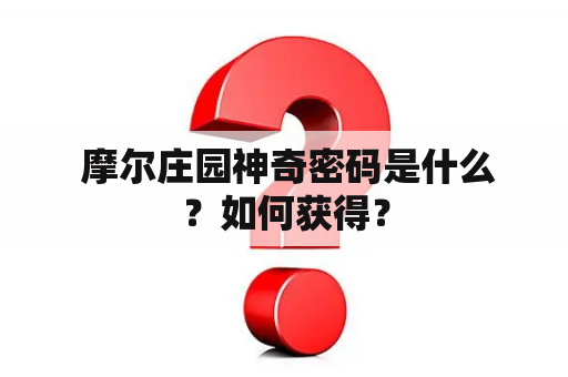  摩尔庄园神奇密码是什么？如何获得？