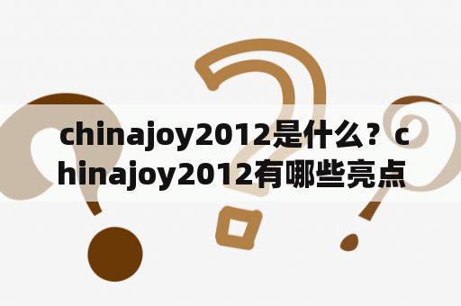  chinajoy2012是什么？chinajoy2012有哪些亮点？