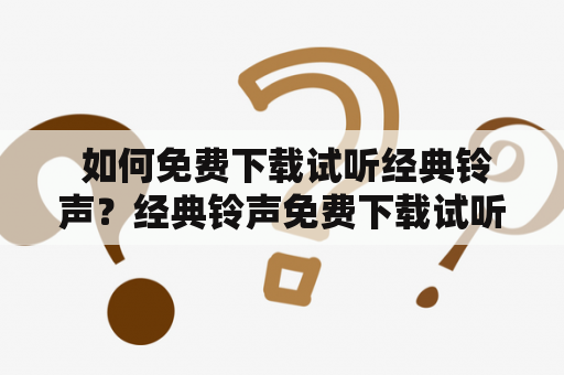  如何免费下载试听经典铃声？经典铃声免费下载试听