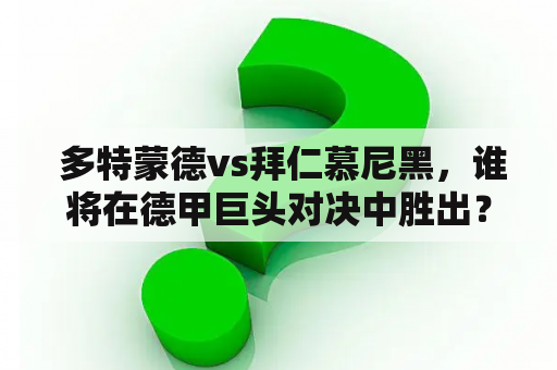  多特蒙德vs拜仁慕尼黑，谁将在德甲巨头对决中胜出？