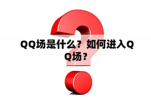  QQ场是什么？如何进入QQ场？