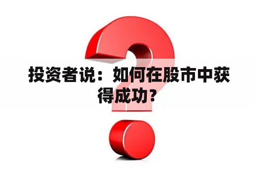  投资者说：如何在股市中获得成功？