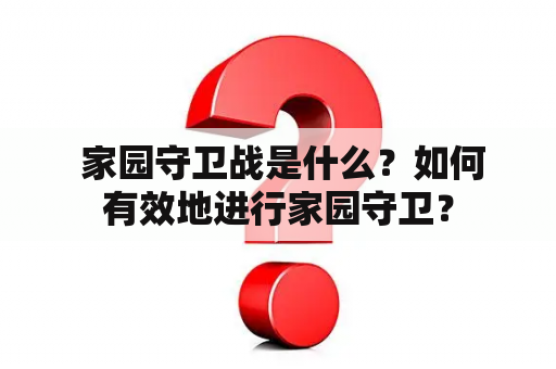  家园守卫战是什么？如何有效地进行家园守卫？