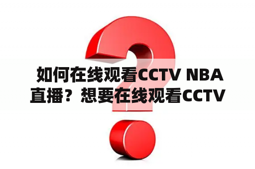  如何在线观看CCTV NBA直播？想要在线观看CCTV NBA直播，以下是几种方法供你选择。如果你是有线电视用户，可以直接在CCTV-5频道观看NBA直播。如果你没有有线电视，可以通过CCTV官网或CCTV移动客户端观看直播。在CCTV官网上，你可以选择直播频道，找到CCTV-5，然后选择NBA直播。在CCTV移动客户端上，你可以下载CCTV APP，选择直播频道，找到CCTV-5，然后选择NBA直播。