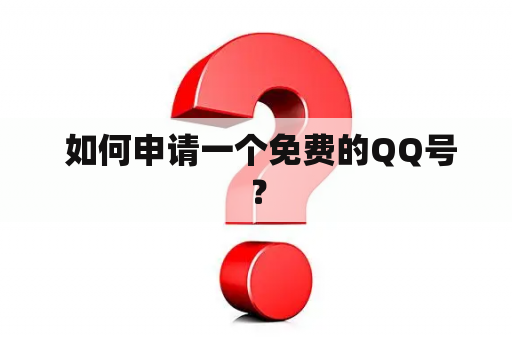  如何申请一个免费的QQ号？