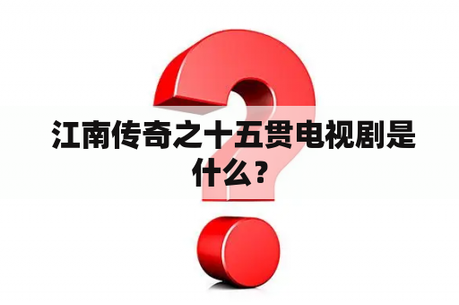  江南传奇之十五贯电视剧是什么？