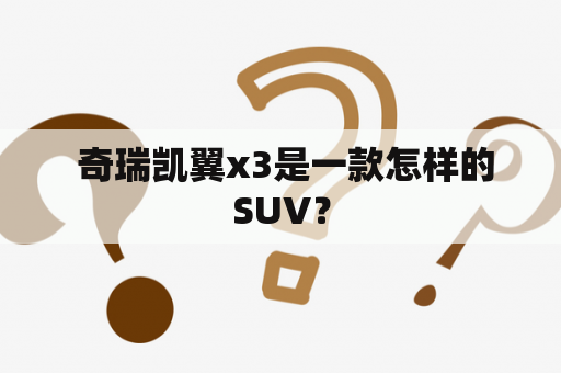  奇瑞凯翼x3是一款怎样的SUV？